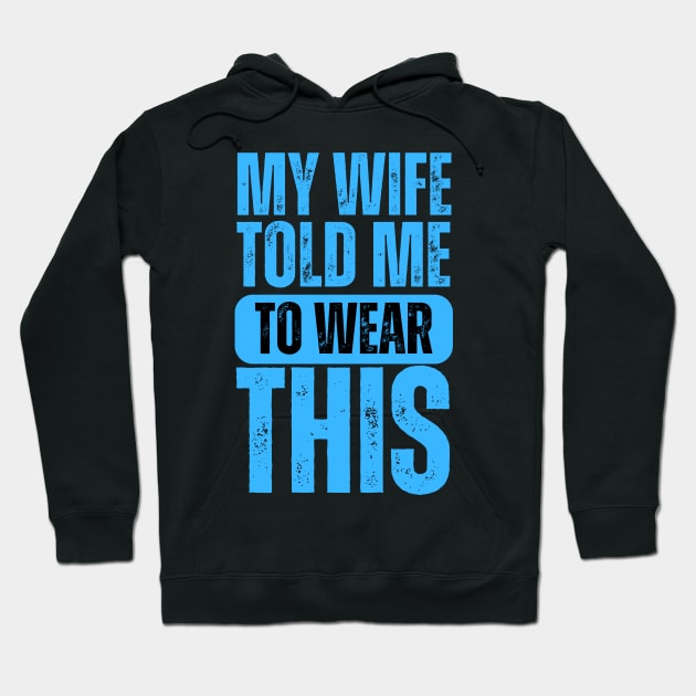 My Wife Told Me To Wear This Hoodie by darafenara